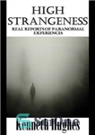 دانلود کتاب High Strangeness: Real Reports of Paranormal Experiences – عجیب بودن بالا: گزارش های واقعی از تجربیات ماوراء الطبیعه