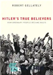 دانلود کتاب HitlerÖs True Believers: How Ordinary People Became Nazis – مومنان واقعی هیتلر: چگونه مردم عادی نازی شدند