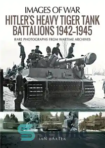 دانلود کتاب Hitler’s Heavy Tiger Tank Battalions 1942 1945 گردان های تانک ببر سنگین هیتلر 