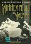 دانلود کتاب Minneapolis madams: the lost history of prostitution on the Riverfront – مینیاپولیس مادامز: تاریخ گمشده روسپیگری در ساحل...