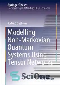 دانلود کتاب Modelling Non-Markovian Quantum Systems Using Tensor Networks – مدل‌سازی سیستم‌های کوانتومی غیرمارکوویی با استفاده از شبکه‌های تانسور