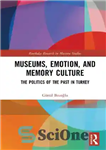 دانلود کتاب Museums, emotion, and memory culture : the politics of the past in Turkey – موزه‌ها، احساسات و فرهنگ...