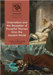 دانلود کتاب Orientalism and the Reception of Powerful Women from the Ancient World – شرق‌شناسی و استقبال از زنان قدرتمند...