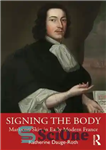 دانلود کتاب Signing the Body: Marks on Skin in Early Modern France – امضای بدن: علائم روی پوست در فرانسه...