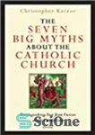 دانلود کتاب The Seven Big Myths about the Catholic Church – هفت افسانه بزرگ درباره کلیسای کاتولیک