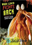 دانلود کتاب When Lunch Fights Back: Wickedly Clever Animal Defenses – هنگامی که ناهار به مقابله می پردازد: دفاع های...