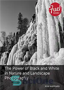 دانلود کتاب The Power of Black and White in Nature and Landscape Photography – قدرت سیاه و سفید در عکاسی...