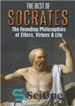 دانلود کتاب The Best of Socrates: The Founding Philosophies of Ethics, Virtues & Life (Philosophy, Socrates, Plato, Socratic Method, Ancient...