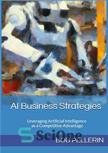 دانلود کتاب AI Business Strategies : Leveraging Artificial Intelligence as a Competitive Advantage – استراتژی های کسب و کار هوش...