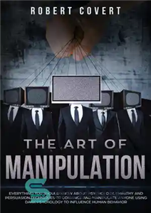 دانلود کتاب The Art of Manipulation: Everything You Should Know About Psychology, Empathy and Persuasion Techniques to Convince and Manipulate...
