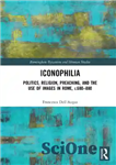 دانلود کتاب Iconophilia: Politics, Religion, Preaching, and the Use of Images in Rome, c.680 – 880 – شمایل دوستی: سیاست،...