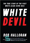 دانلود کتاب White devil: the true story of the first white Asian crime boss – شیطان سفید: داستان واقعی اولین...