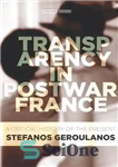 دانلود کتاب Transparency In Postwar France: A Critical History Of The Present – شفافیت در فرانسه پس از جنگ: یک...