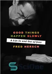 دانلود کتاب Good things happen slowly: a life in and out of jazz – چیزهای خوب به آرامی اتفاق می‌افتند:...