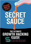 دانلود کتاب Secret Sauce: The Ultimate Growth Hacking Guide سس مخفی: راهنمای هک رشد نهایی 