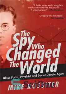 دانلود کتاب The spy who changed the world: Klaus Fuchs, physicist and soviet double agent – جاسوسی که جهان را...