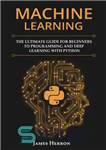 دانلود کتاب Machine Learning: The Ultimate Guide for Beginners to Programming and Deep Learning With Python. – یادگیری ماشین: راهنمای...