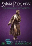 دانلود کتاب Sylvia Pankhurst: the rebellious suffragette – سیلویا پانکهورست: حق رای سرکش