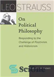 دانلود کتاب Leo Strauss on political philosophy: responding to the challenge of positivism and historicism – لئو اشتراوس در مورد...