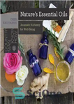 دانلود کتاب Nature’s essential oils: aromatic alchemy for well-being – اسانس های طبیعت: کیمیاگری معطر برای رفاه