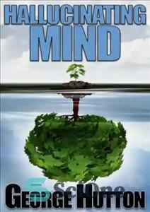 دانلود کتاب Hallucinating Mind: Master The Three Skills Essential For All Success – ذهن توهم‌آمیز: بر سه مهارت ضروری برای...