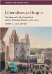 دانلود کتاب Liberalism as utopia: the rise and fall of legal rule in post-colonial Mexico, 1820-1900 – لیبرالیسم به مثابه...