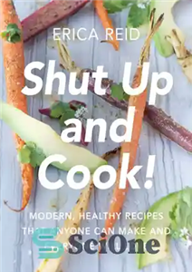 دانلود کتاب Shut Up and Cook! Modern, Healthy Recipes That Anyone Can Make and Everyone Will Love – خفه شو...
