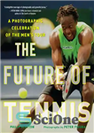 دانلود کتاب The Future of Tennis: A Photographic Celebration of the Men’s Tour – آینده تنیس: جشن عکاسی از تور...