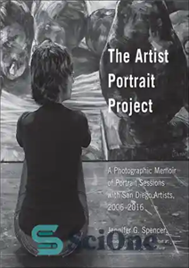 دانلود کتاب The Artist Portrait Project: A Photographic Memoir of Portraits Sessions with San Diego Artists, 2006-2016 پروژه پرتره... 