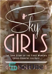 دانلود کتاب Sky girls: the true story of the first women’s cross-country air race – Sky Girls: داستان واقعی اولین...