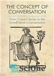 دانلود کتاب The concept of conversation: from Cicero’s ‘Sermo’ to the ‘Grand Si¿cle’s conversation’ – مفهوم گفتگو: از “سرمو” سیسرو...