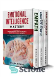 دانلود کتاب Emotional Intelligence Mastery: This Book Includes: Empath, How to Analyze People, Dark Psychology Secrets. Learn How to Master...