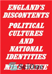 دانلود کتاب England’s discontents: political cultures and national identities – نارضایتی های انگلستان: فرهنگ های سیاسی و هویت های ملی