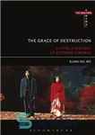 دانلود کتاب The grace of destruction: a vital ethology of extreme cinemas – لطف تخریب: اخلاق حیاتی سینماهای افراطی