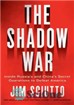 دانلود کتاب The Shadow War: Inside Russia’s and China’s Secret Operations to Defeat America – جنگ سایه: در داخل عملیات...