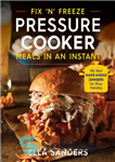 دانلود کتاب Fix ‘n’ freeze pressure cooker meals in an instant: 100 best make-ahead dinners for busy families – درست...