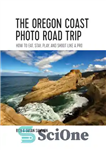 دانلود کتاب The Oregon Coast photo road trip: how to eat, stay, play, and shoot like a pro – سفر...