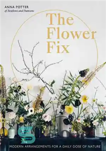 دانلود کتاب The Flower Fix Modern Arrangements for a Daily Dose of Nature رفع گل ترتیبات مدرن برای دوز 