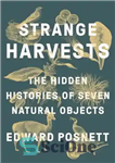 دانلود کتاب Strange harvests: the hidden histories of seven natural objects برداشت های عجیب: تاریخچه پنهان هفت شی طبیعی 