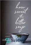 دانلود کتاب How sweet the bitter soup: a memoir – سوپ تلخ چقدر شیرین است: خاطره