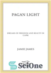دانلود کتاب Pagan light: dreams of freedom and beauty in Capri – نور پاگان: رویای آزادی و زیبایی در کاپری...