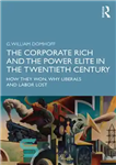 دانلود کتاب The Corporate Rich and the Power Elite in the Twentieth Century: How They Won, Why Liberals and Labor...