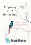 دانلود کتاب Preparing for a Better End: Expert Lessons on Death and Dying for You and Your Loved Ones –...