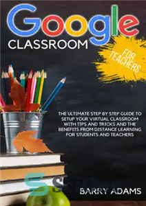 دانلود کتاب Google classroom for teachers: the ultimate step by step guide to setup your virtual classroom with tips and...