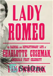 دانلود کتاب Lady Romeo: The Radical and Revolutionary Life of Charlotte Cushman, America’s First Celebrity – لیدی رومئو: زندگی رادیکال...