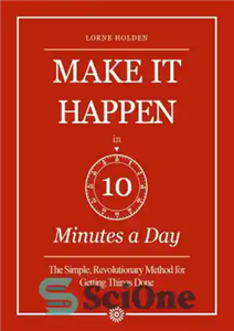 دانلود کتاب Make it Happen in Ten Minutes a Day: the Simple, Revolutionary Method for Getting Things Done – آن...