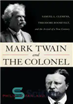 دانلود کتاب Mark Twain and the Colonel: Samuel L. Clemens, Theodore Roosevelt, arrival of a new century 