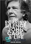 دانلود کتاب The Roaring Silence: John Cage – A Life – سکوت خروشان: جان کیج – یک زندگی