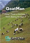 دانلود کتاب GoatMan: How I Took a Holiday from Being Human – مرد بزی: چگونه یک تعطیلات را از انسان...
