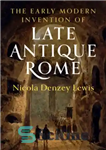 دانلود کتاب The Early Modern Invention of Late Antique Rome – اختراع مدرن اولیه روم باستانی پسین
